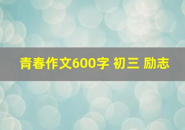 青春作文600字 初三 励志